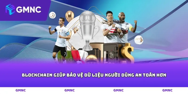 Blockchain giúp bảo vệ dữ liệu người dùng an toàn hơn