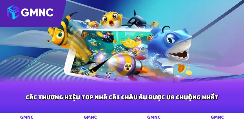 Các thương hiệu top nhà cái châu Âu được ưa chuộng nhất