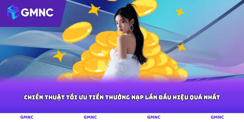 Chiến thuật tối ưu tiền thưởng nạp lần đầu hiệu quả nhất