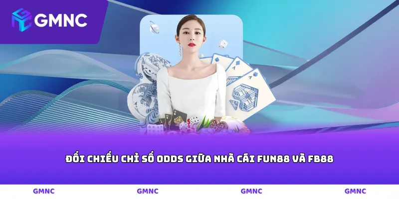 Đối chiếu chỉ số Odds giữa nhà cái Fun88 và FB88