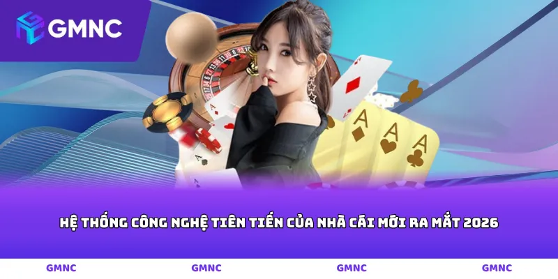 Hệ thống công nghệ tiên tiến của nhà cái mới ra mắt 2026