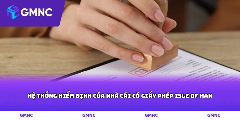Hệ thống kiểm định của nhà cái có giấy phép Isle of Man