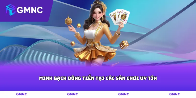 Minh bạch dòng tiền tại các sân chơi uy tín