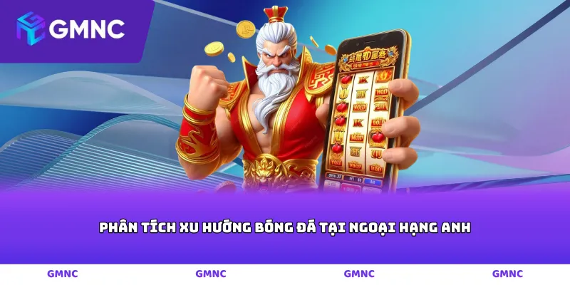 Phân tích xu hướng bóng đá tại Ngoại hạng Anh