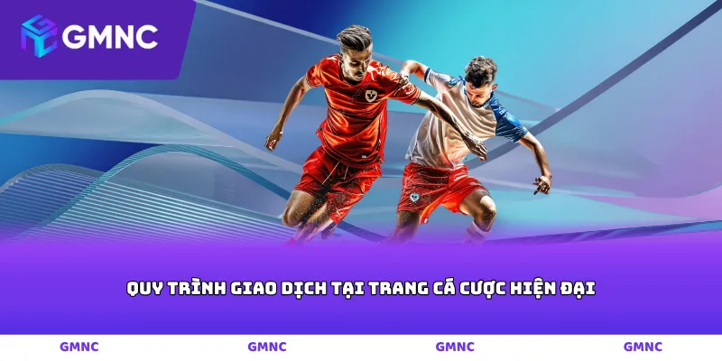 quy trình giao dịch tại trang cá cược hiện đại
