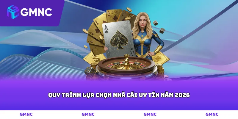 Quy trình lựa chọn nhà cái uy tín năm 2026