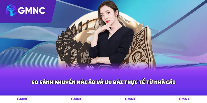 So sánh khuyến mãi ảo và ưu đãi thực tế từ nhà cái