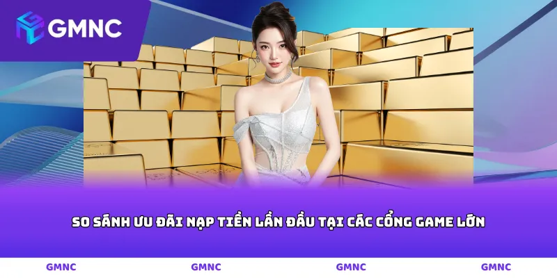 So sánh ưu đãi nạp tiền lần đầu tại các cổng game lớn