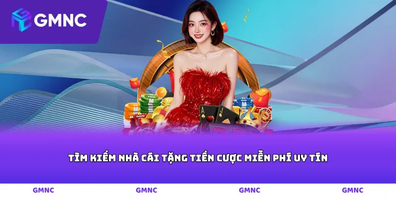 Tìm kiếm nhà cái tặng tiền cược miễn phí uy tín