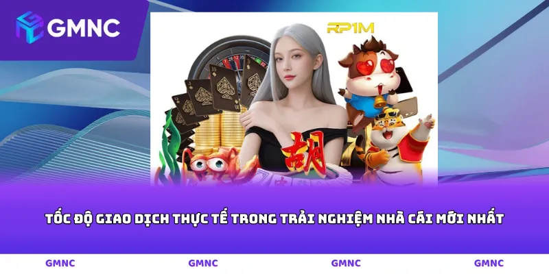 Tốc độ giao dịch thực tế trong trải nghiệm nhà cái mới nhất