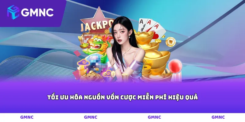 Tối ưu hóa nguồn vốn cược miễn phí hiệu quả