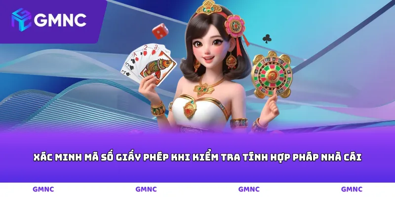 Xác minh mã số giấy phép khi kiểm tra tính hợp pháp nhà cái